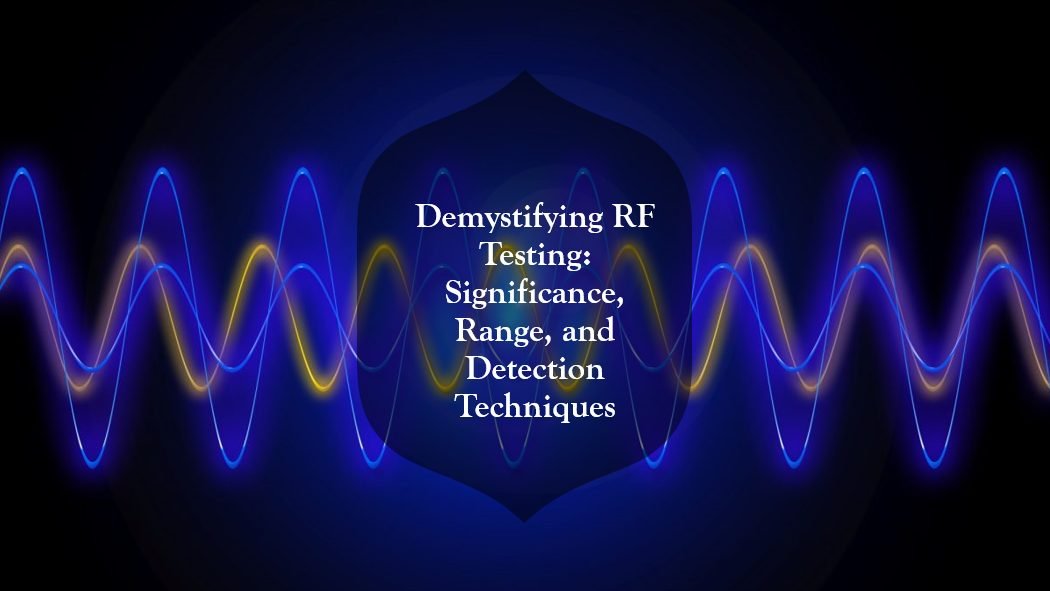 Demystifying RF Testing: Significance, Range, and Detection Techniques